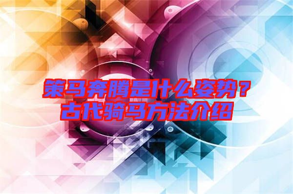 策馬奔騰是什么姿勢？古代騎馬方法介紹