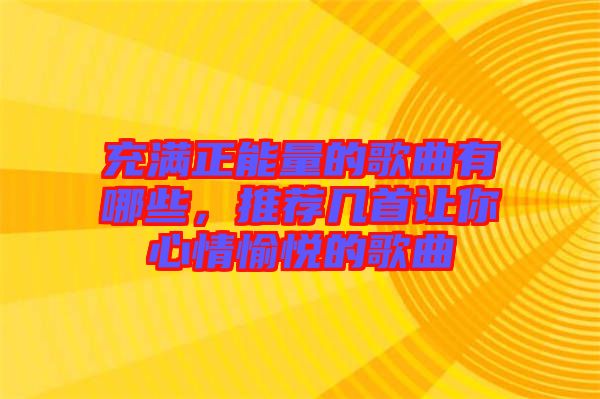 充滿正能量的歌曲有哪些，推薦幾首讓你心情愉悅的歌曲