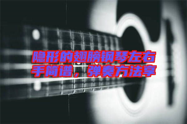 隱形的翅膀鋼琴左右手簡譜，彈奏方法享