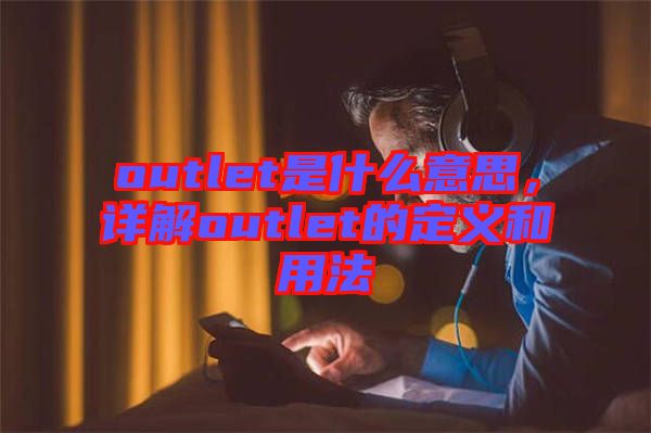 outlet是什么意思，詳解outlet的定義和用法