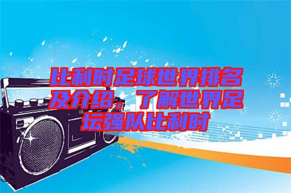 比利時(shí)足球世界排名及介紹，了解世界足壇強(qiáng)隊(duì)比利時(shí)