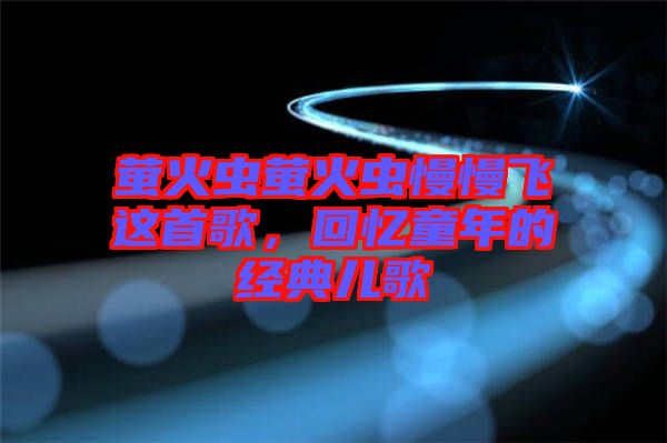 螢火蟲螢火蟲慢慢飛這首歌，回憶童年的經典兒歌