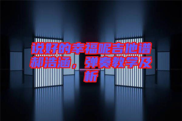 說好的幸福呢吉他譜郝浩涵，彈奏教學(xué)及析