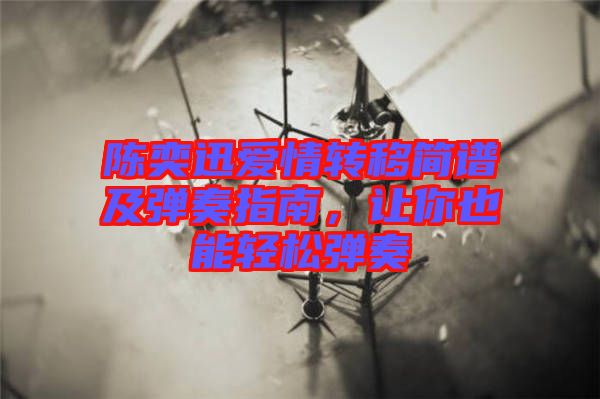陳奕迅愛情轉(zhuǎn)移簡譜及彈奏指南，讓你也能輕松彈奏