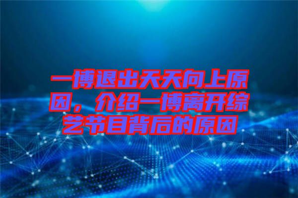一博退出天天向上原因，介紹一博離開綜藝節(jié)目背后的原因