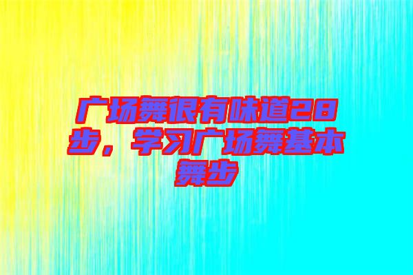 廣場舞很有味道28步，學習廣場舞基本舞步