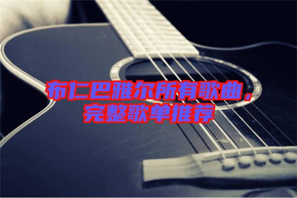 布仁巴雅爾所有歌曲，完整歌單推薦