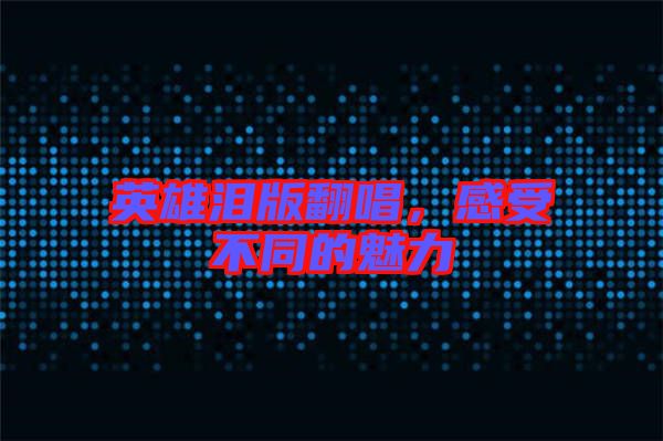 英雄淚版翻唱，感受不同的魅力