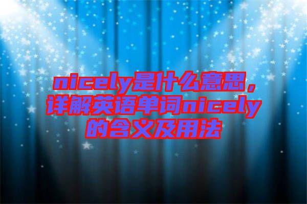 nicely是什么意思，詳解英語單詞nicely的含義及用法