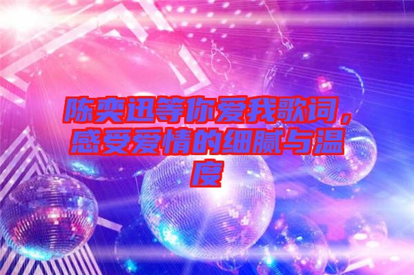 陳奕迅等你愛(ài)我歌詞，感受愛(ài)情的細(xì)膩與溫度