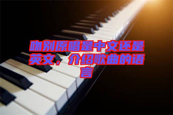 吻別原唱是中文還是英文，介紹歌曲的語(yǔ)言