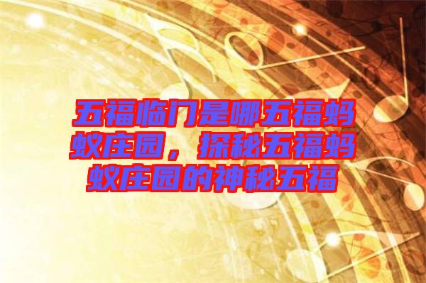 五福臨門(mén)是哪五福螞蟻莊園，探秘五福螞蟻莊園的神秘五福