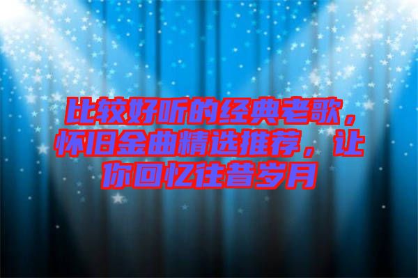 比較好聽(tīng)的經(jīng)典老歌，懷舊金曲精選推薦，讓你回憶往昔歲月