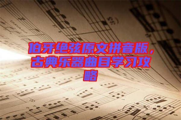 伯牙絕弦原文拼音版，古典樂器曲目學(xué)習(xí)攻略