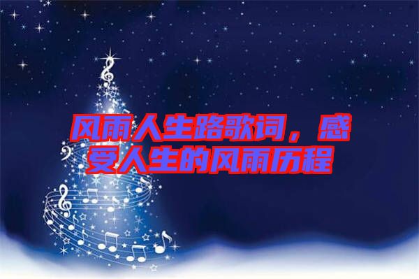 風(fēng)雨人生路歌詞，感受人生的風(fēng)雨歷程