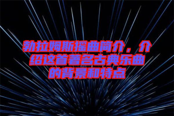 勃拉姆斯搖曲簡(jiǎn)介，介紹這首著名古典樂(lè)曲的背景和特點(diǎn)