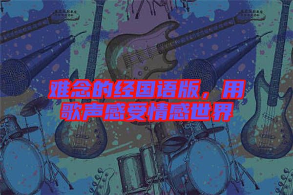 難念的經(jīng)國(guó)語(yǔ)版，用歌聲感受情感世界