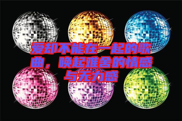 愛(ài)卻不能在一起的歌曲，喚起難舍的情感與無(wú)力感