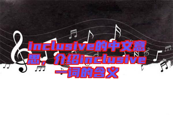 inclusive的中文意思，介紹inclusive一詞的含義