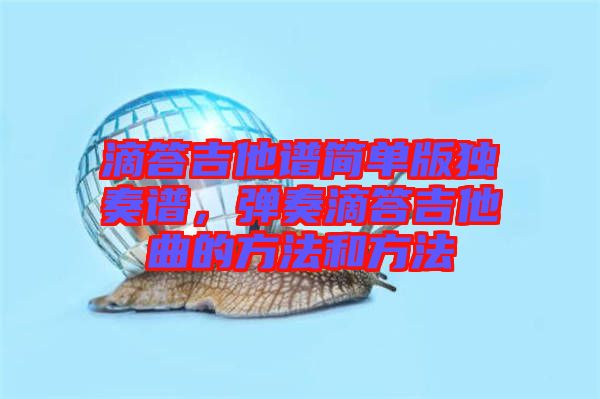 滴答吉他譜簡單版獨奏譜，彈奏滴答吉他曲的方法和方法