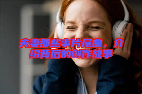 夫妻那些事片尾曲，介紹背后的創(chuàng)作故事