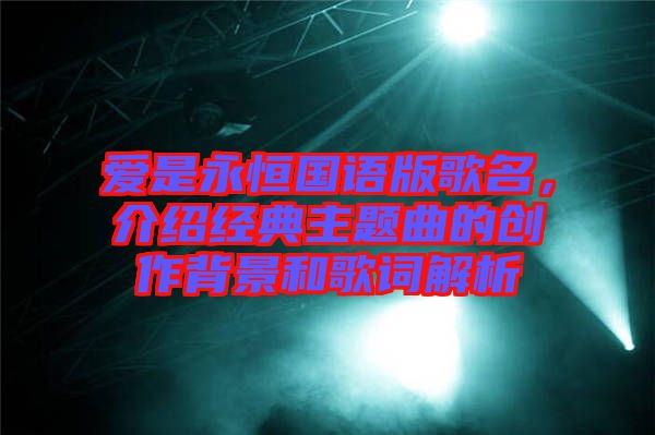 愛(ài)是永恒國(guó)語(yǔ)版歌名，介紹經(jīng)典主題曲的創(chuàng)作背景和歌詞解析