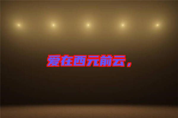 愛(ài)在西元前云，