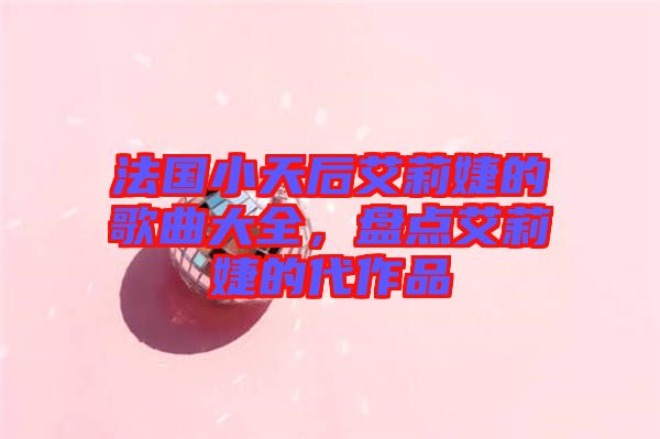 法國小天后艾莉婕的歌曲大全，盤點(diǎn)艾莉婕的代作品