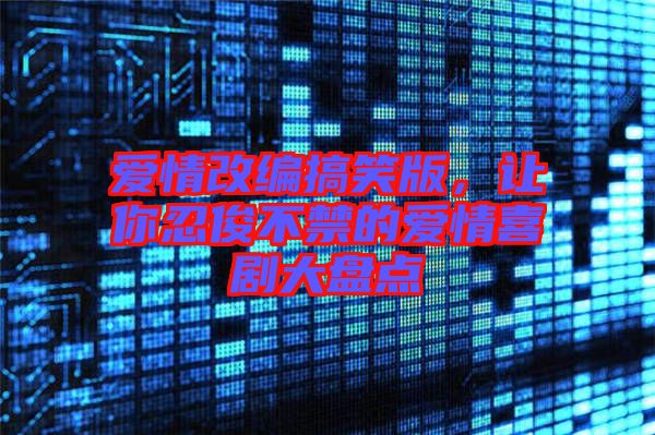 愛情改編搞笑版，讓你忍俊不禁的愛情喜劇大盤點(diǎn)