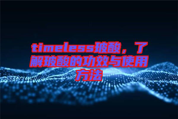 timeless玻酸，了解玻酸的功效與使用方法