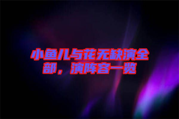 小魚兒與花無缺演全部，演陣容一覽