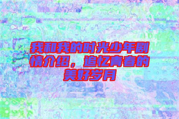 我和我的時光少年劇情介紹，追憶青春的美好歲月
