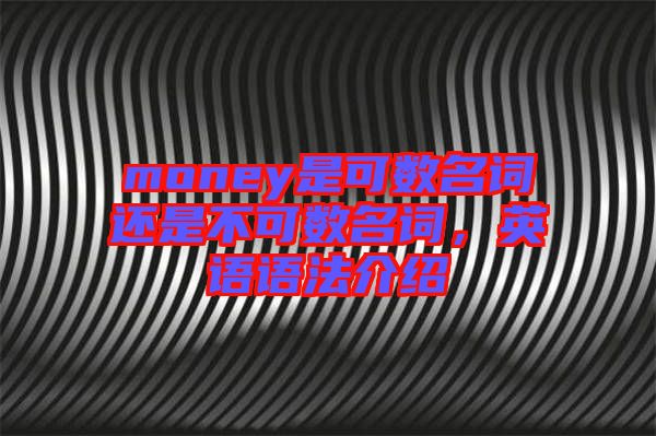 money是可數(shù)名詞還是不可數(shù)名詞，英語語法介紹