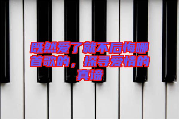 既然愛了就不后悔哪首歌的，探尋愛情的真諦