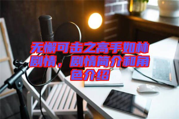 無懈可擊之高手如林劇情，劇情簡介和角色介紹