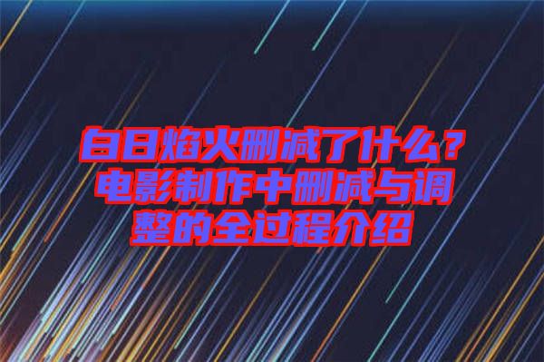 白日焰火刪減了什么？電影制作中刪減與調(diào)整的全過程介紹