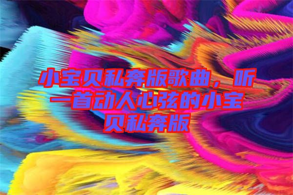 小寶貝私奔版歌曲，聽一首動(dòng)人心弦的小寶貝私奔版