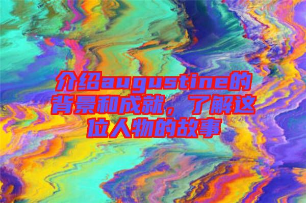 介紹augustine的背景和成就，了解這位人物的故事