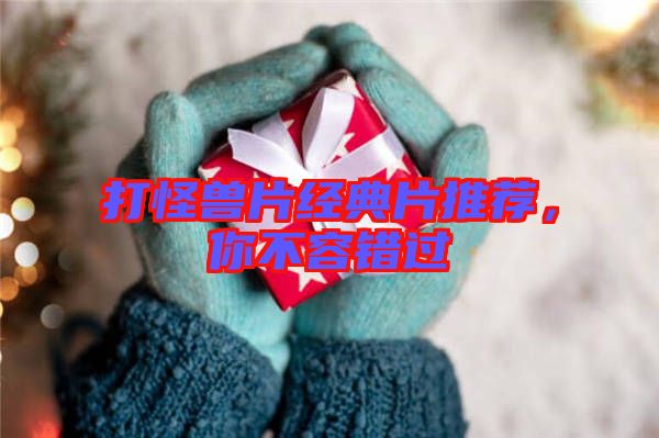 打怪獸片經(jīng)典片推薦，你不容錯過