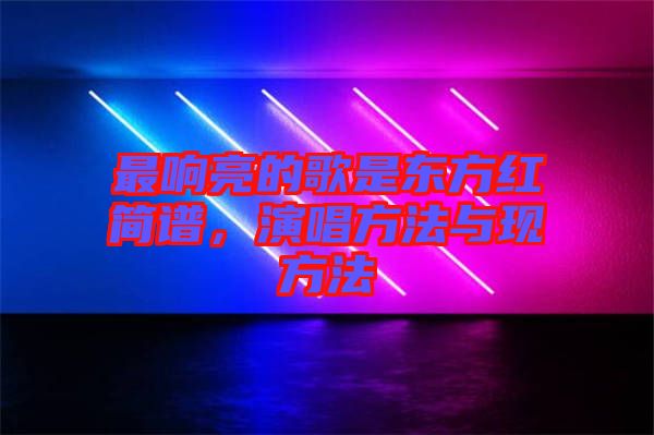 最響亮的歌是東方紅簡(jiǎn)譜，演唱方法與現(xiàn)方法