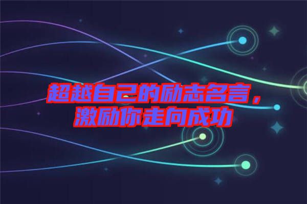 超越自己的勵(lì)志名言，激勵(lì)你走向成功