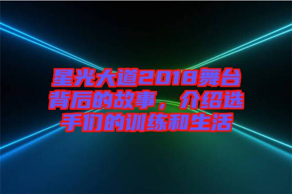 星光大道2018舞臺背后的故事，介紹選手們的訓(xùn)練和生活