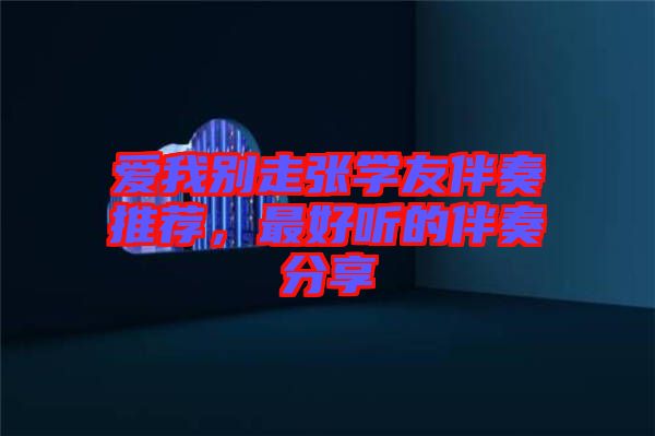 愛我別走張學友伴奏推薦，最好聽的伴奏分享