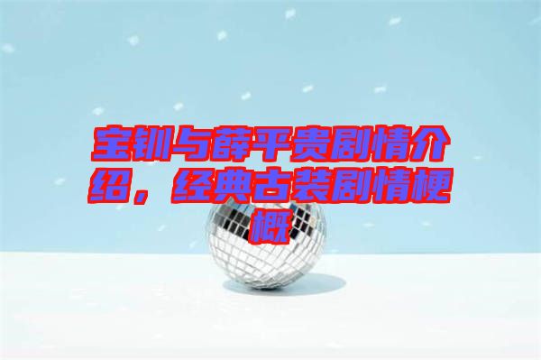 寶釧與薛平貴劇情介紹，經(jīng)典古裝劇情梗概