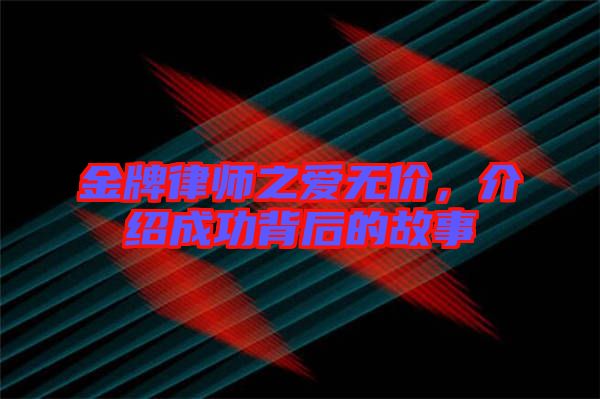 金牌律師之愛無價，介紹成功背后的故事