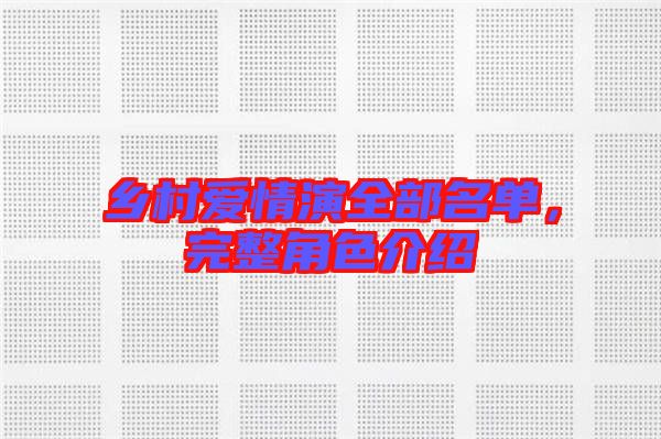 鄉(xiāng)村愛情演全部名單，完整角色介紹