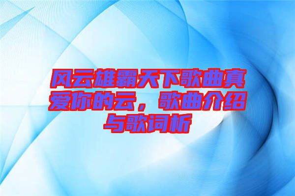 風(fēng)云雄霸天下歌曲真愛你的云，歌曲介紹與歌詞析