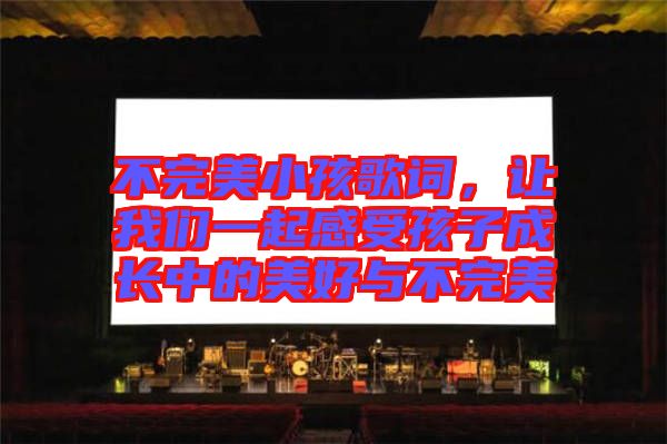 不完美小孩歌詞，讓我們一起感受孩子成長中的美好與不完美