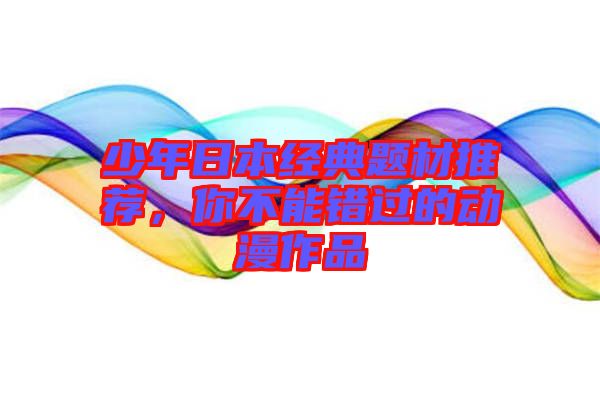 少年日本經(jīng)典題材推薦，你不能錯過的動漫作品