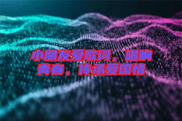 小朋友愛歌詞，唱響青春，傳承愛國情